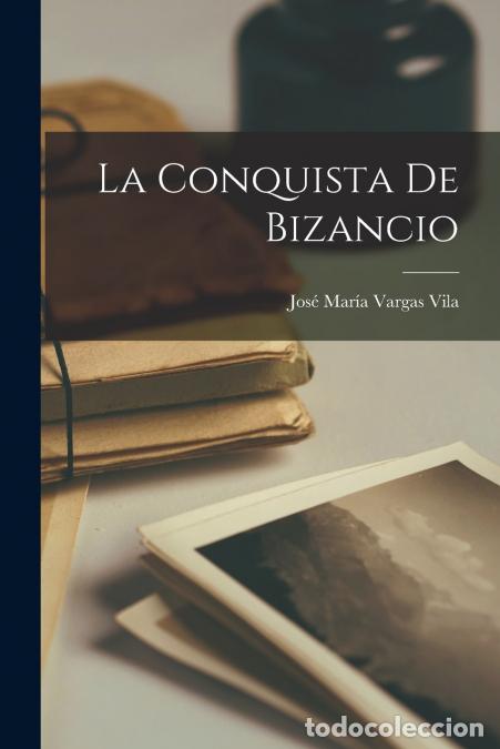 B&uuml;cher: La conquista de Bizancio - Jos&eacute; Mar&iacute;a 1860-1933 Vargas Vila