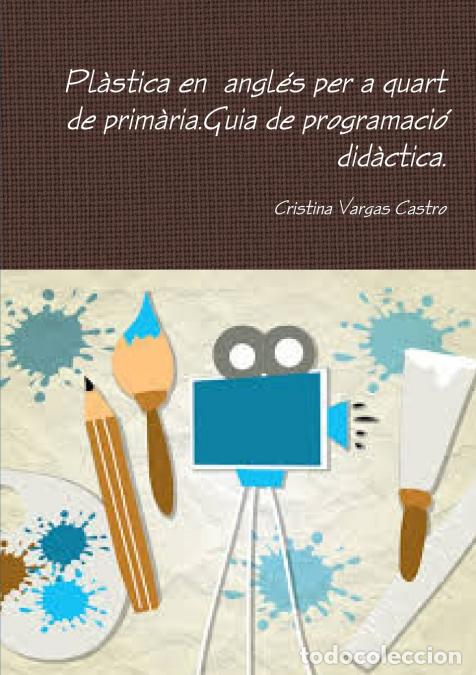 Libri: Pl&agrave;stica en angl&eacute;s per a quart de prim&agrave;ria.Guia de programaci&oacute; did&agrave;ctica. - Cristina Vargas Castro