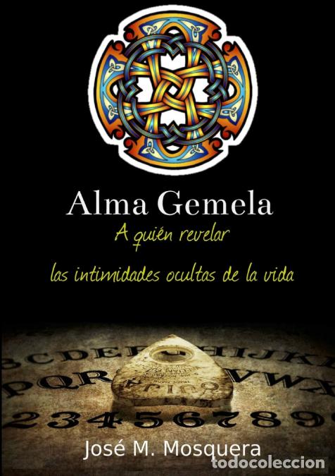 Libri: ALMA GEMELA A qui&eacute;n revelar las intimidades ocultas de la vida - JOSE MANUEL MOSQUERA