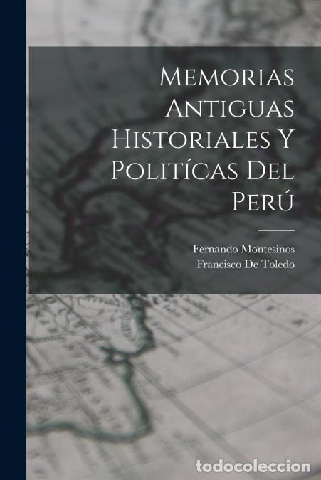 B&uuml;cher: Memorias Antiguas Historiales Y Polit&iacute;cas Del Per&uacute; - Fernando Montesinos,Francisco De Toledo