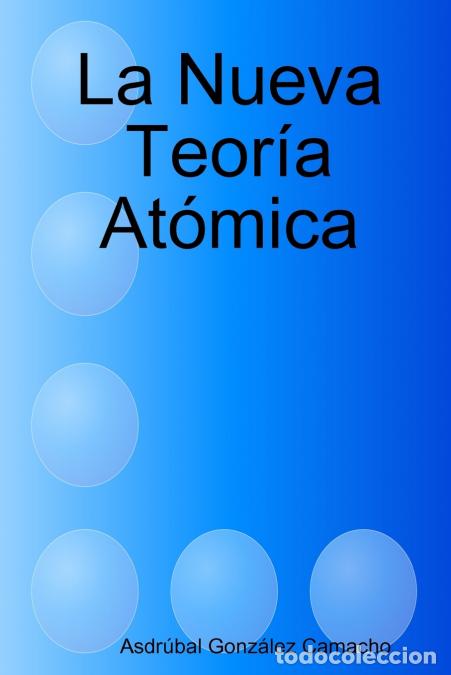 Livros: La Nueva Teor&iacute;a At&oacute;mica - Asdra Bal Gonza Lez Camacho,Asdr&uacute;bal Gonz&aacute;lez Camacho