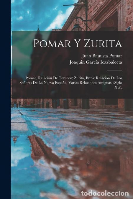 books: Pomar Y Zurita - Pomar, Relaci&oacute;n De Tezcoco; Zurita, Breve Relaci&oacute;n De Los Se&ntilde;ores De La Nueva Espa&ntilde;