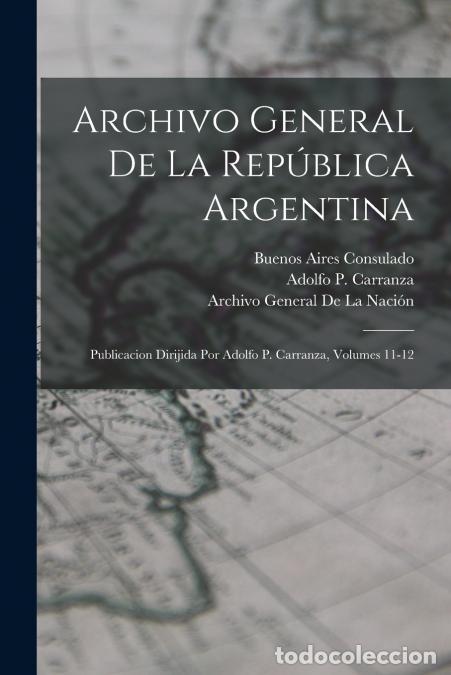 Libri: Archivo General De La Rep&uacute;blica Argentina - Publicacion Dirijida Por Adolfo P. Carranza, Volumes 11-