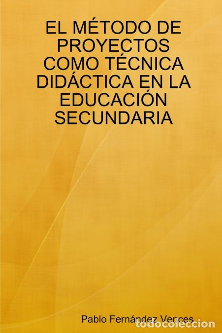 B&uuml;cher: EL M&Eacute;TODO DE PROYECTOS COMO T&Eacute;CNICA DID&Aacute;CTICA EN LA EDUCACI&Oacute;N SECUNDARIA - Pablo Fern&aacute;ndez Vences