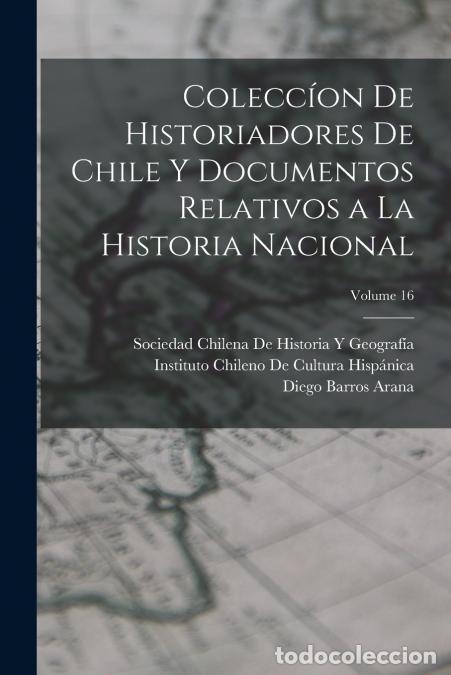 Libri: Colecc&iacute;on De Historiadores De Chile Y Documentos Relativos a La Historia Nacional; Volume 16 - Diego