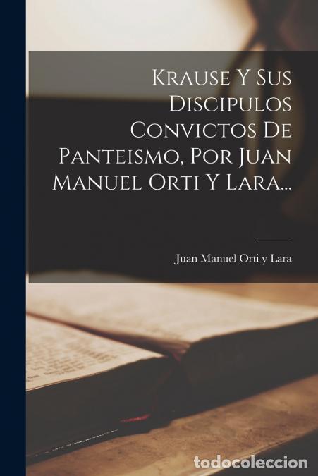 Libri: Krause Y Sus Discipulos Convictos De Panteismo, Por Juan Manuel Orti Y Lara... - Juan Manuel Orti Y