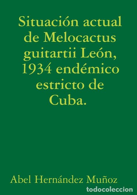 Livros: Situaci&oacute;n actual de Melocactus guitartii Le&oacute;n, 1934 end&eacute;mico estricto de Cuba. - Abel Hern&aacute;ndez Mu&ntilde;o