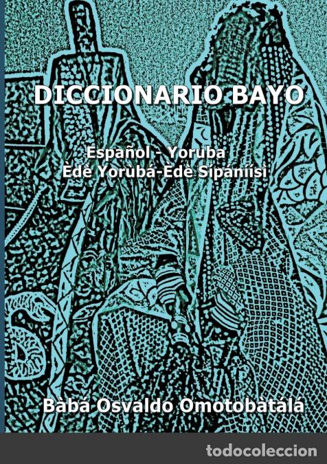 books: DICCIONARIO BAYO - Espa&ntilde;ol / Yoruba - Yoruba / Espa&ntilde;ol - B&agrave;b&aacute; Osvaldo Omotob&agrave;t&aacute;l&aacute;