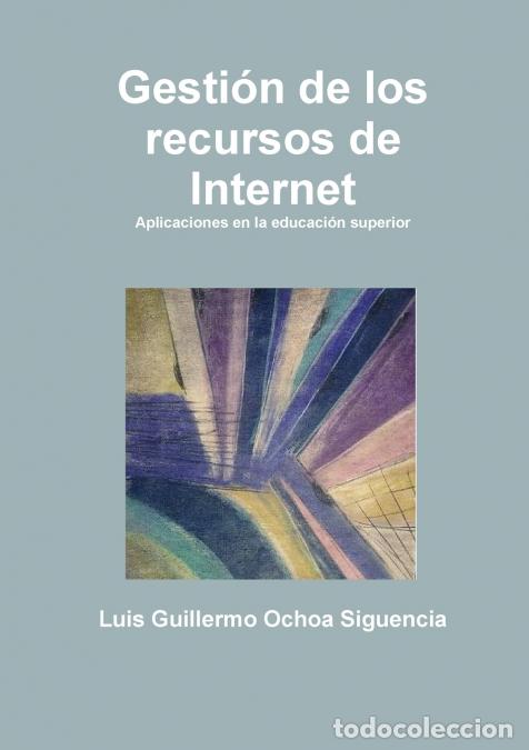Livros: GESTI&Oacute;N DE LOS RECURSOS DE INTERNET - Aplicaciones en la educaci&oacute;n superior - Luis Guillermo Ochoa S