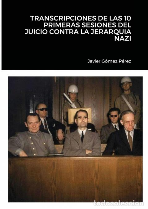 Libri: TRANSCRIPCIONES DE LAS 10 PRIMERAS SESIONES DEL JUICIO CONTRA LA JERARQUIA NAZI - Javier Gomez Perez
