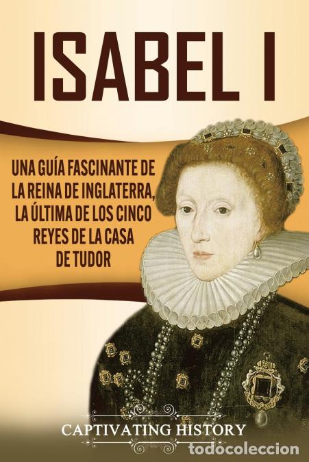 books: Isabel I - Una gu&iacute;a fascinante de la reina de Inglaterra, la &uacute;ltima de los cinco reyes de la casa de