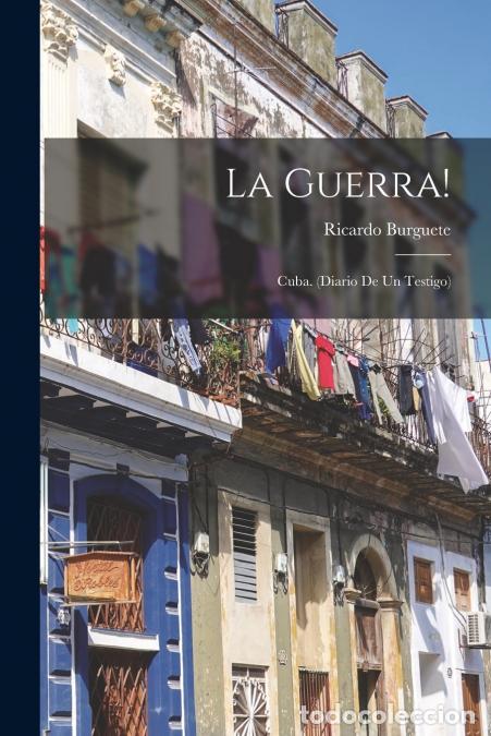 Libri: La Guerra! - Cuba. (Diario De Un Testigo) - Ricardo Burguete