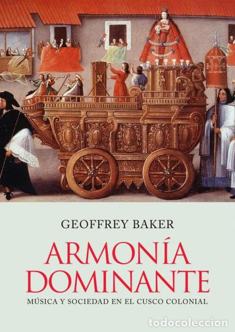 B&uuml;cher: Armon&iacute;a dominante. M&uacute;sica y sociedad en el Cusco colonial - Geoffrey Baker,Geoffrey Baker