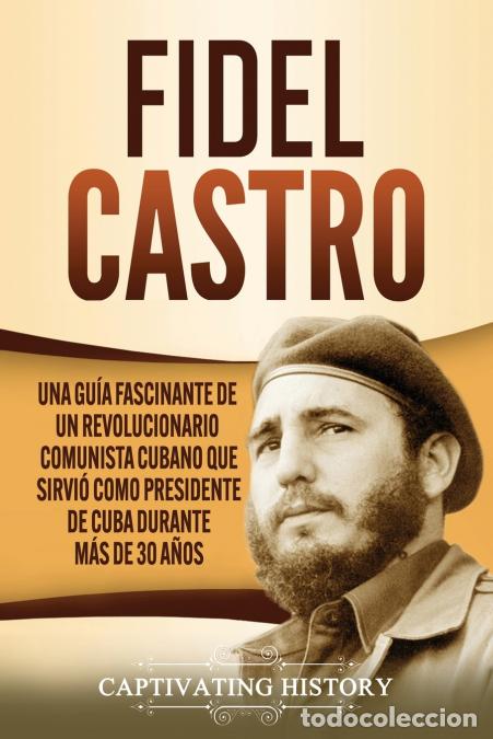 Libri: Fidel Castro - Una gu&iacute;a fascinante de un revolucionario comunista cubano que sirvi&oacute; como presidente