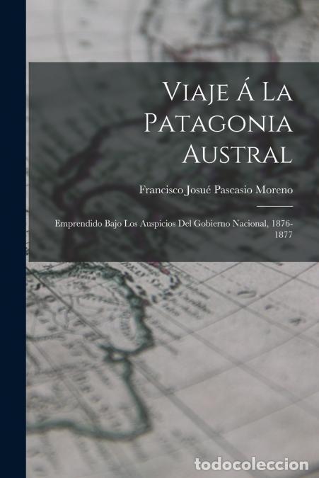 Libri: Viaje &Aacute; La Patagonia Austral - Emprendido Bajo Los Auspicios Del Gobierno Nacional, 1876-1877 - Fran