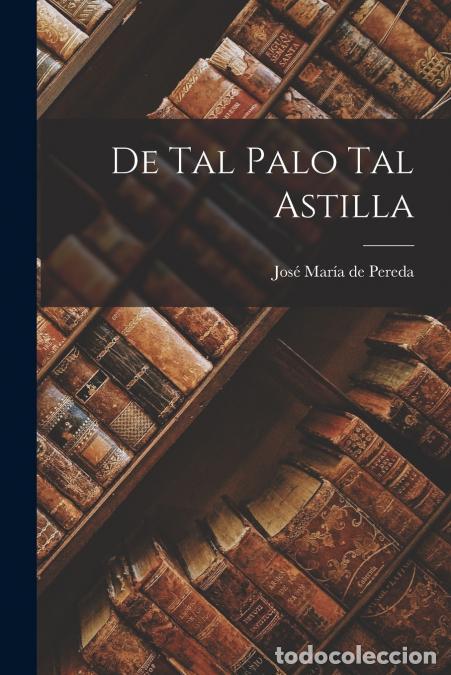 books: De Tal Palo Tal Astilla - Jos&eacute; Mar&iacute;a De Pereda