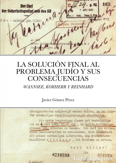 Libros: LA SOLUCION FINAL AL PROBLEMA JUDIO Y SUS CONSECUENCIAS - WANNSEE, KORHERR Y REINHARD - Javier Gomez