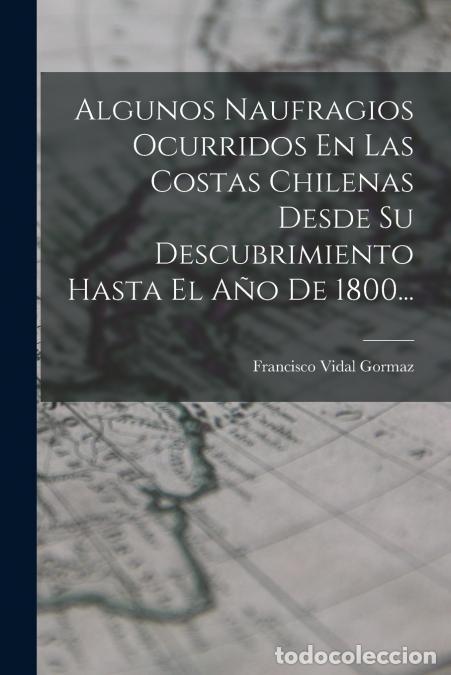 Libri: Algunos Naufragios Ocurridos En Las Costas Chilenas Desde Su Descubrimiento Hasta El A&ntilde;o De 1800...