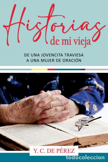 B&uuml;cher: Historias de Mi Vieja - De Una Jovencita Traviesa a Una Mujer de Oraci&oacute;n - Yaisledy Cuba de P&eacute;rez