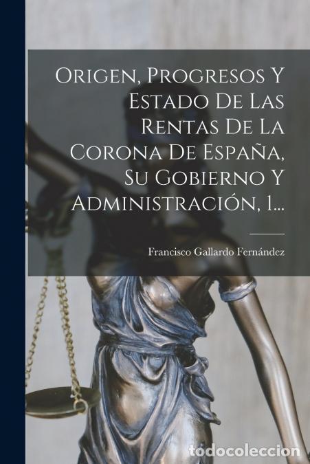 B&uuml;cher: Origen, Progresos Y Estado De Las Rentas De La Corona De Espa&ntilde;a, Su Gobierno Y Administraci&oacute;n, 1...