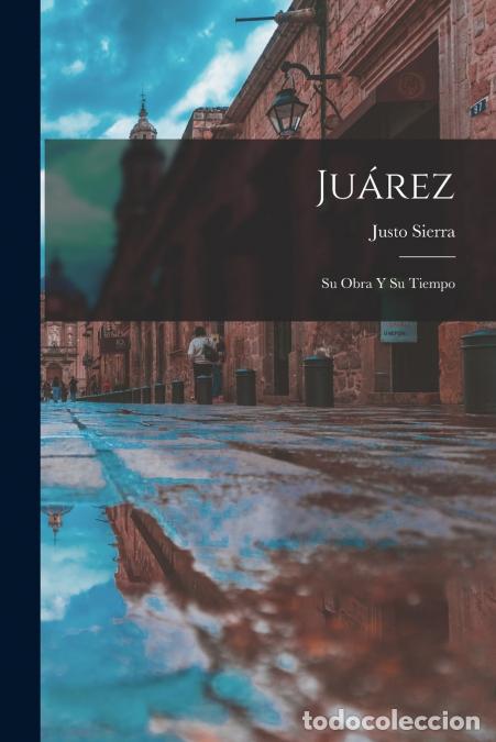 Libri: Ju&aacute;rez; su obra y su tiempo - Sierra Justo 1848-1912