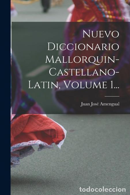books: Nuevo Diccionario Mallorquin-castellano-latin, Volume 1... - Juan Jose Amengual