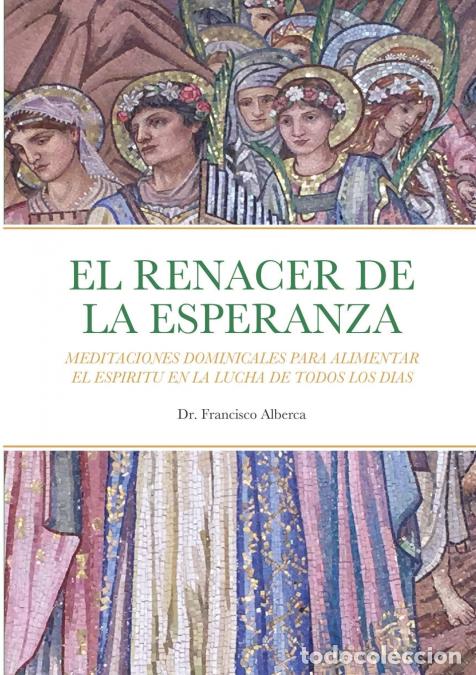 Libros: EL RENACER DE LA ESPERANZA A&ntilde;o Lit&uacute;rgico C - MEDITACIONES DOMINICALES - DrFrancisco Alberca,Dr. FRAN