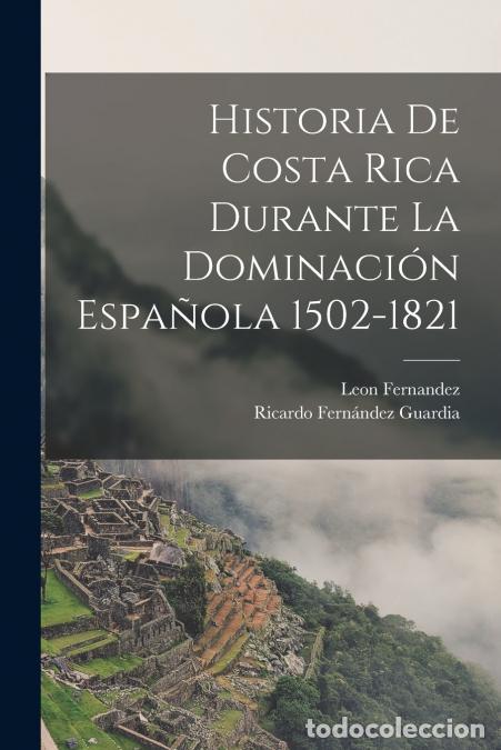 Libri: Historia De Costa Rica Durante La Dominaci&oacute;n Espa&ntilde;ola 1502-1821 - Ricardo Fern&aacute;ndez Guardia,Leon Fer