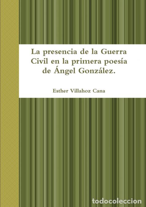 Libri: La presencia de la Guerra Civil en la primera poes&iacute;a de &Aacute;ngel Gonz&aacute;lez - Esther Villahoz Cana