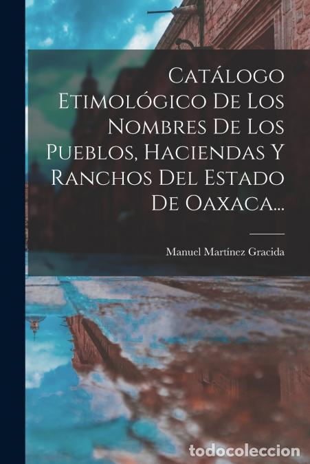 B&uuml;cher: Cat&aacute;logo Etimol&oacute;gico De Los Nombres De Los Pueblos, Haciendas Y Ranchos Del Estado De Oaxaca... - Ma