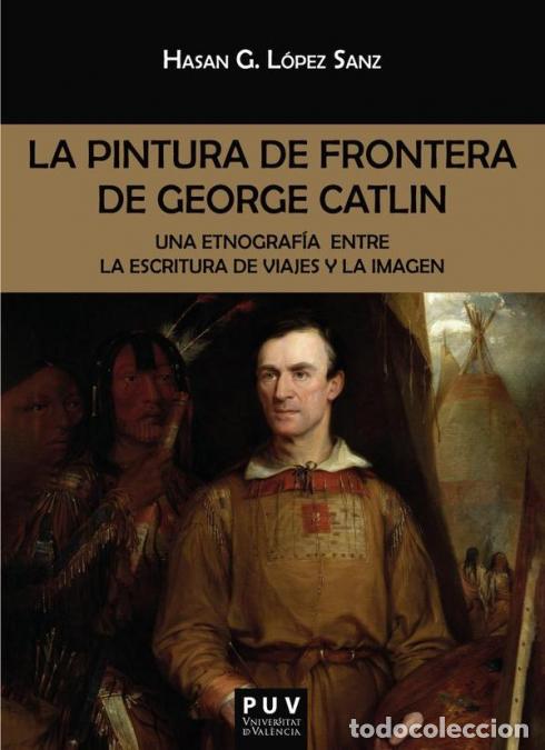 Libri: La pintura de frontera de George Catlin - Una etnograf&iacute;a entre la escritura de viajes y la imagen -
