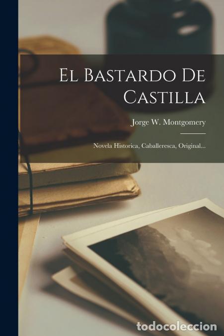 Libri: El Bastardo De Castilla - Novela Historica, Caballeresca, Original... - Jorge W. Montgomery