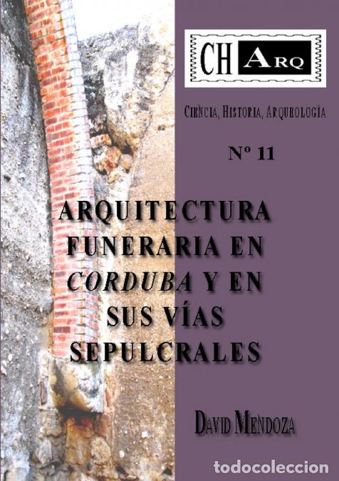 books: CHArq 11 - ARQUITECTURA FUNERARIA EN CORDUBA Y EN SUS V&Iacute;AS SEPULCRALES - David Mendoza