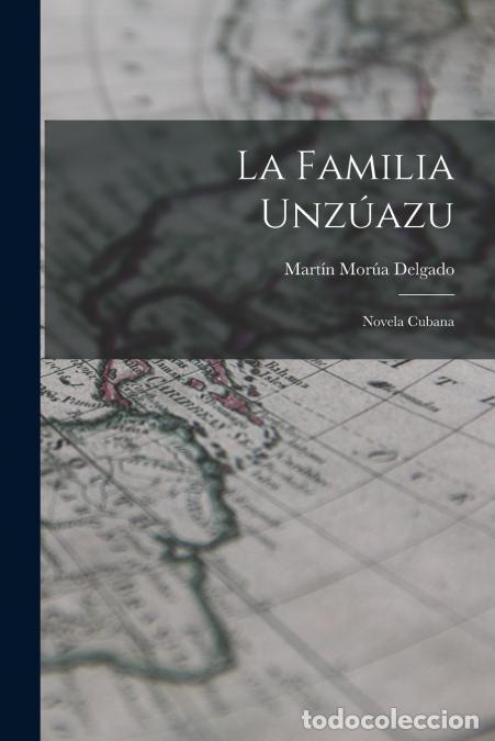 B&uuml;cher: La Familia Unz&uacute;azu - Novela Cubana - Mart&iacute;n Mor&uacute;a Delgado