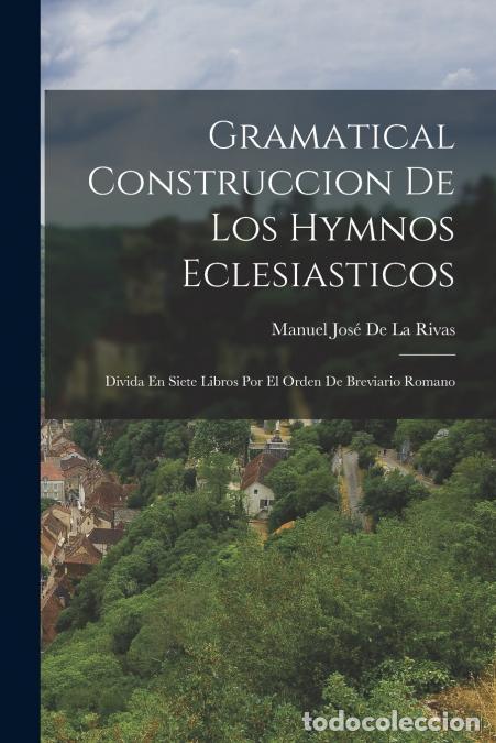 Libri: Gramatical Construccion De Los Hymnos Eclesiasticos - Divida En Siete Libros Por El Orden De Breviar