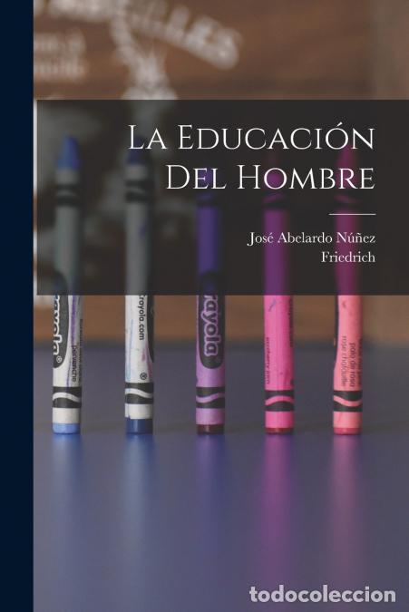 books: La educaci&oacute;n del hombre - Friedrich 1782-1852 Fr&ouml;bel,Jos&eacute; Abelardo 1840- tr N&uacute;&ntilde;ez