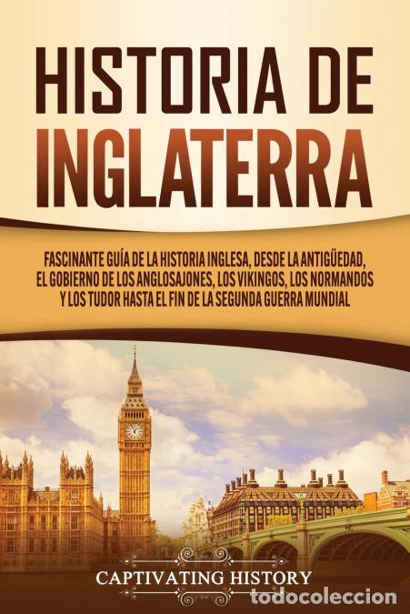 B&uuml;cher: Historia de Inglaterra - Fascinante Gu&iacute;a de la Historia Inglesa, desde la Antig&uuml;edad, el Gobierno de
