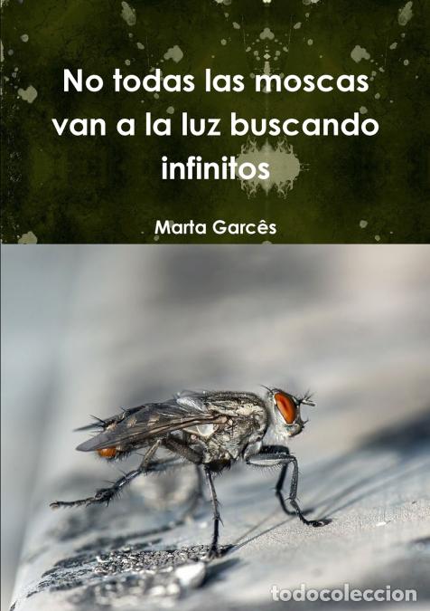 B&uuml;cher: No todas las moscas van a la luz buscando infinitos - Marta Garc�s