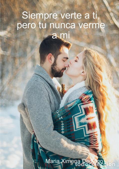Libri: Siempre verte a ti, pero tu nunca verme a mi - Maria Ximena Dediego