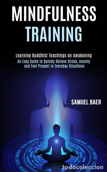 Libri: Mindfulness Training - An Easy Guide to Quickly Relieve Stress, Anxiety and Feel Present in Everyday