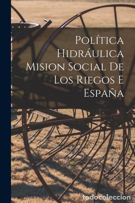 books: Pol&iacute;tica Hidr&aacute;ulica Mision Social De Los Riegos e Espa&ntilde;a - Anonymous