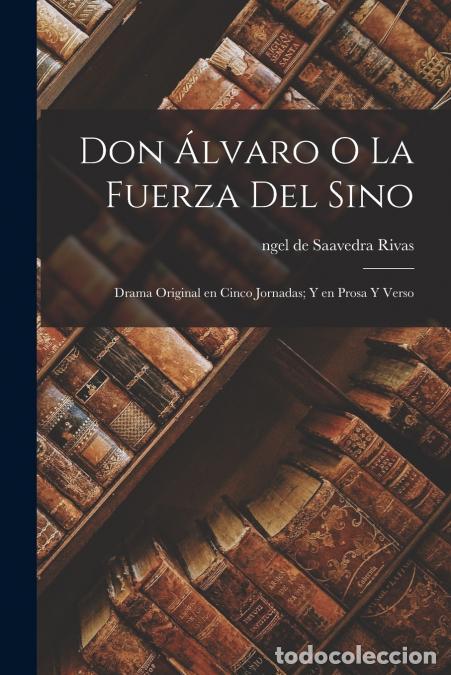 Livros: Don &Aacute;lvaro o la Fuerza del Sino - Drama Original en Cinco Jornadas; y en Prosa y Verso - ngel de Saa
