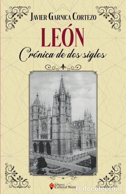 Libri: Le&oacute;n, cr&oacute;nica de dos siglos - Javier Garnica Cortezo