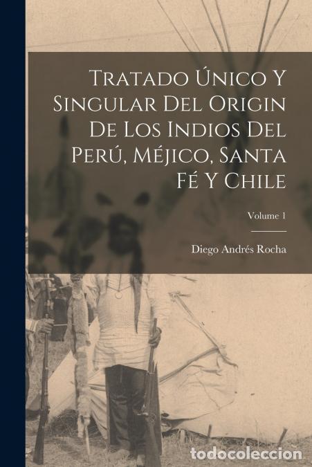 Libri: Tratado &uacute;nico y singular del origin de los Indios del Per&uacute;, M&eacute;jico, Santa F&eacute; y Chile; Volume 1 - Die