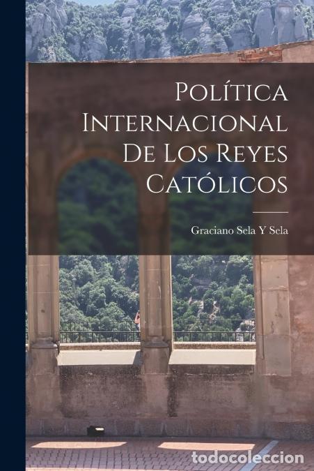 Libros: Pol&iacute;tica Internacional De Los Reyes Cat&oacute;licos - Graciano Sela Y Sela