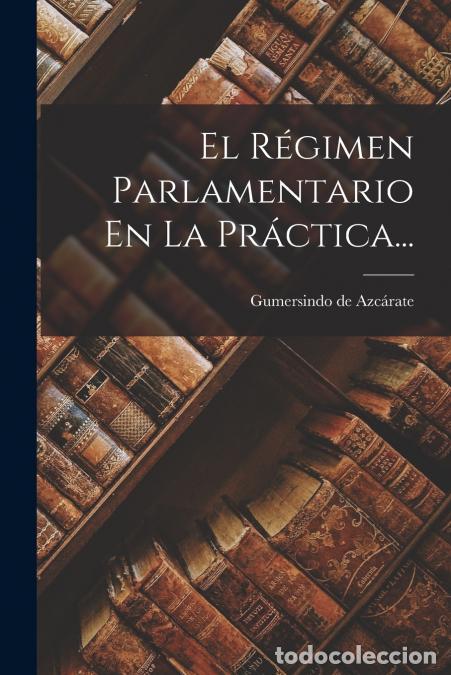 Libri: El R&eacute;gimen Parlamentario En La Pr&aacute;ctica... - Gumersindo De Azc&aacute;rate