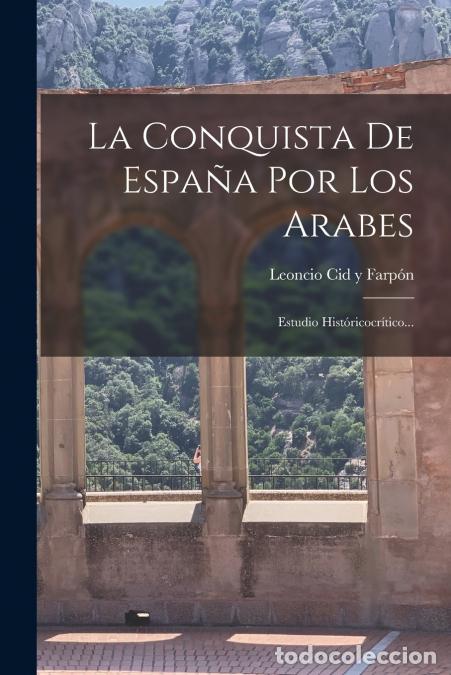 books: La Conquista De Espa&ntilde;a Por Los Arabes - Estudio Hist&oacute;ricocr&iacute;tico... - Leoncio Cid y Farp&oacute;n