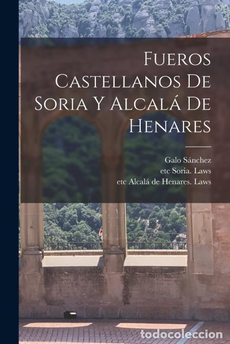 Livres: Fueros Castellanos de Soria y Alcal&aacute; de Henares - Galo S&aacute;nchez,etc Soria (Spain : Province). Laws,et