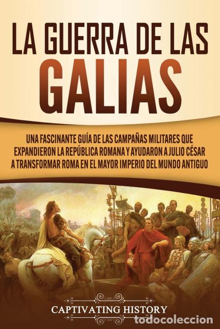 books: La Guerra de las Galias - Una Fascinante Gu&iacute;a de las Campa&ntilde;as Militares que Expandieron la Rep&uacute;blica