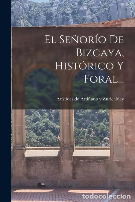 Livros: El Se&ntilde;or&iacute;o De Bizcaya, Hist&oacute;rico Y Foral... - Ar&iacute;stides de Art&iacute;&ntilde;ano y Zuricalday